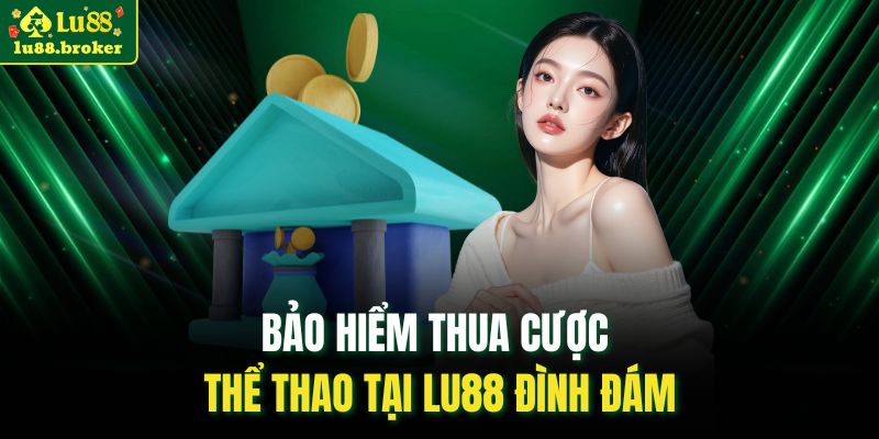 Bảo hiểm thua cược thể thao tại LU88 đình đám