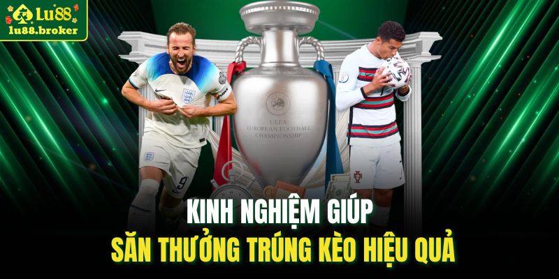 Kinh nghiệm giúp săn thưởng trúng kèo hiệu quả