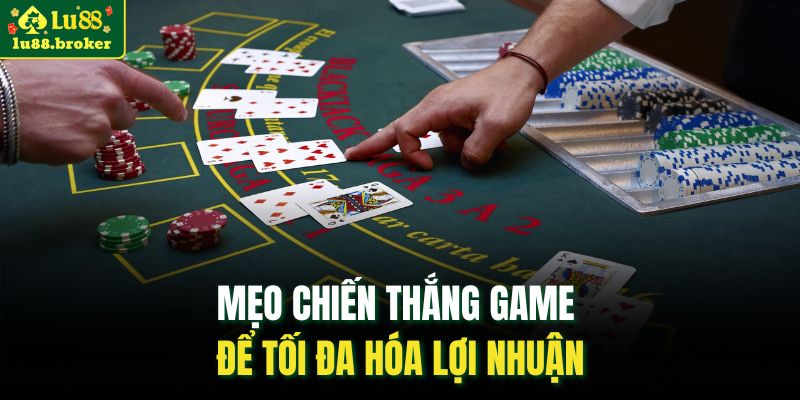 Mẹo chiến thắng game để tối đa hóa lợi nhuận