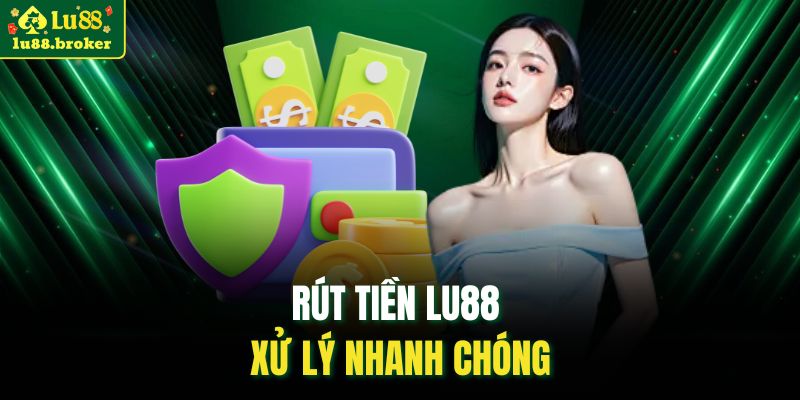 Rút Tiền LU88 xử lý nhanh chóng