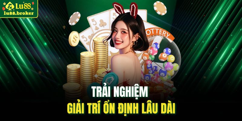 Trải nghiệm giải trí ổn định lâu dài